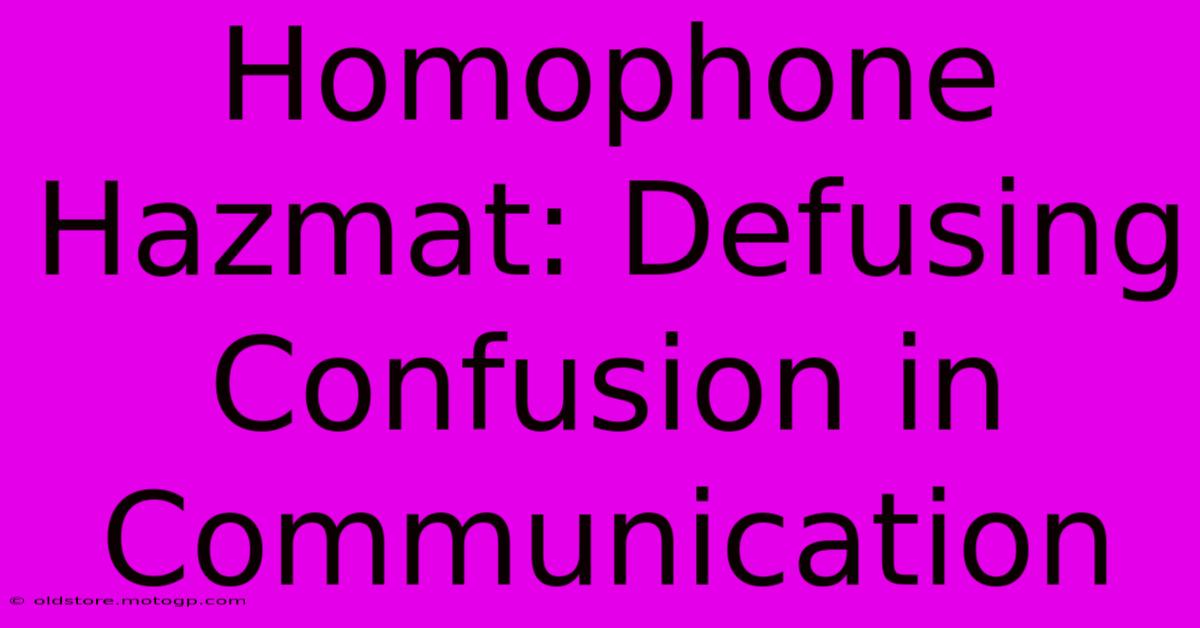 Homophone Hazmat: Defusing Confusion In Communication