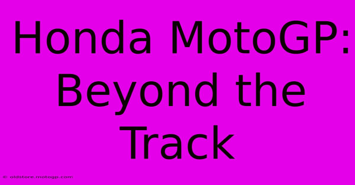 Honda MotoGP: Beyond The Track