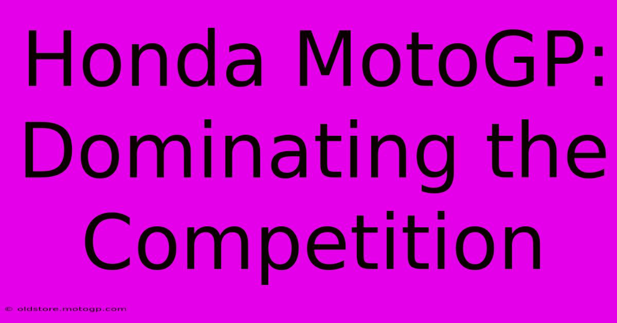 Honda MotoGP:  Dominating The Competition