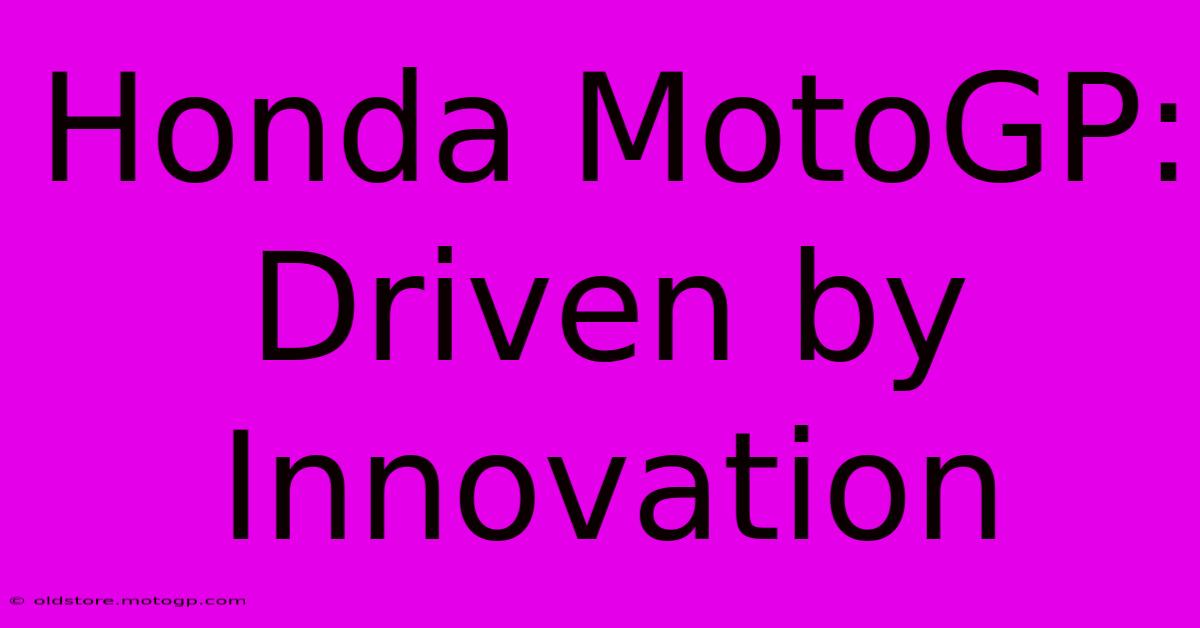 Honda MotoGP: Driven By Innovation