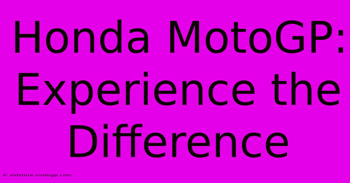 Honda MotoGP: Experience The Difference