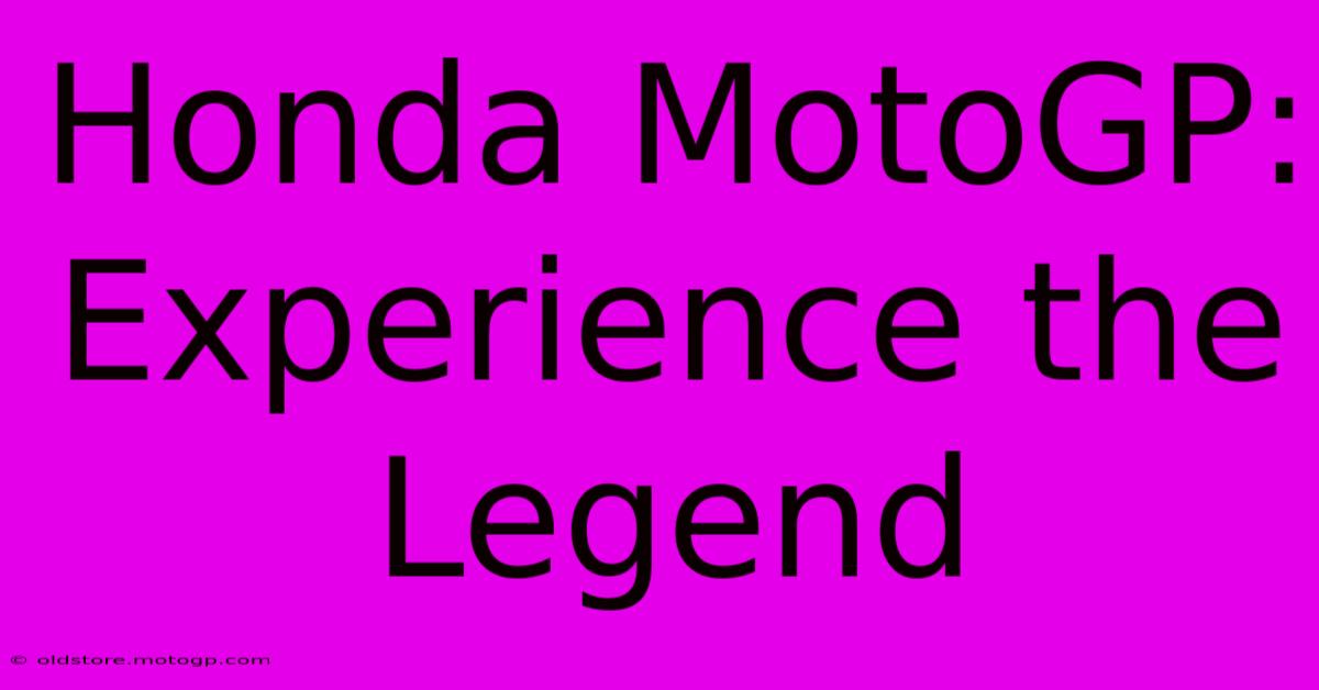 Honda MotoGP:  Experience The Legend