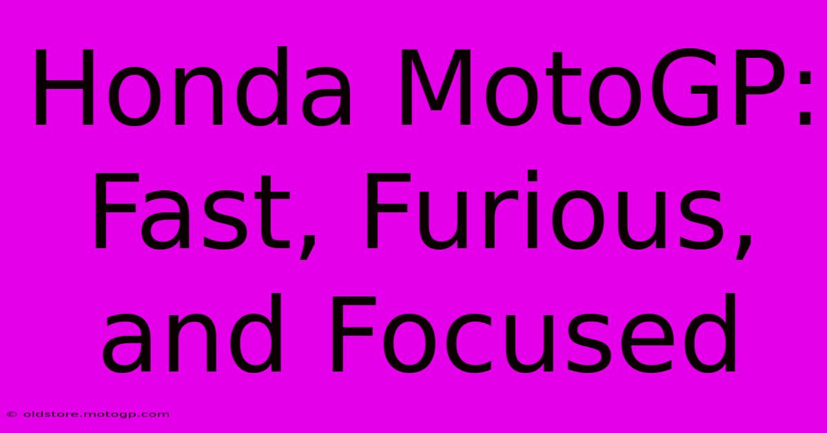 Honda MotoGP:  Fast, Furious, And Focused