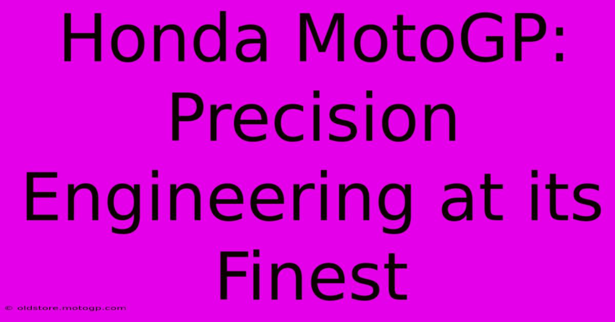 Honda MotoGP:  Precision Engineering At Its Finest