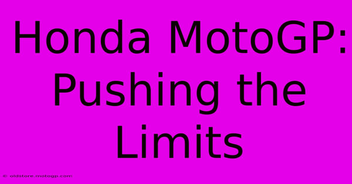 Honda MotoGP: Pushing The Limits