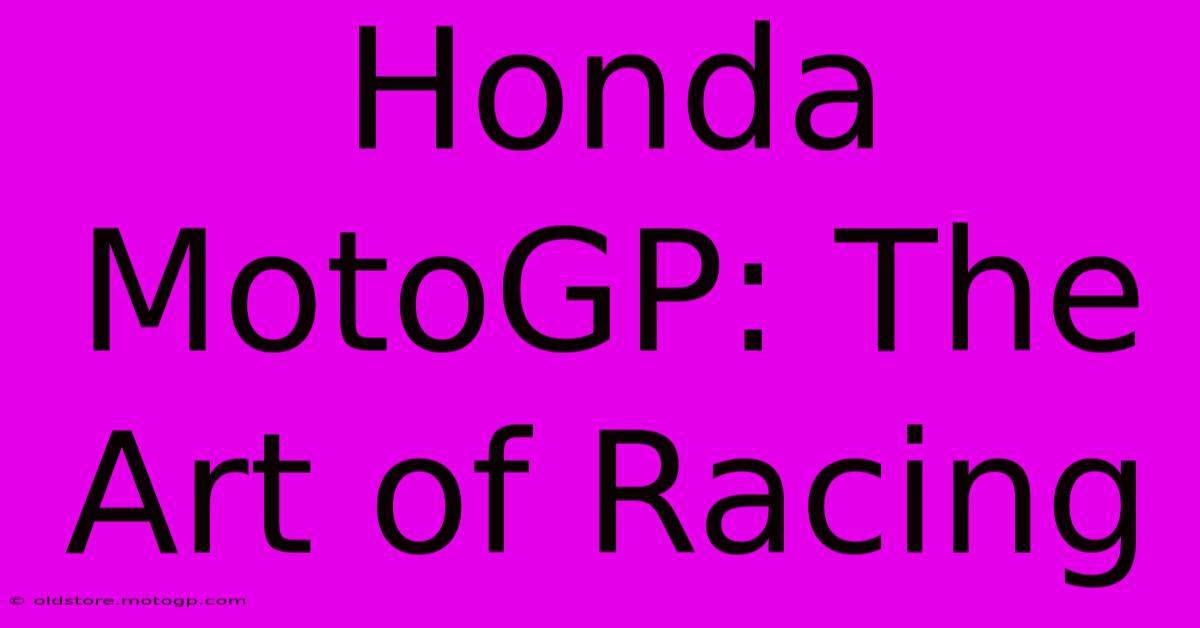 Honda MotoGP: The Art Of Racing