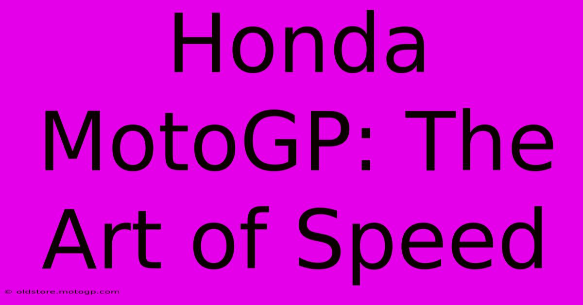 Honda MotoGP: The Art Of Speed