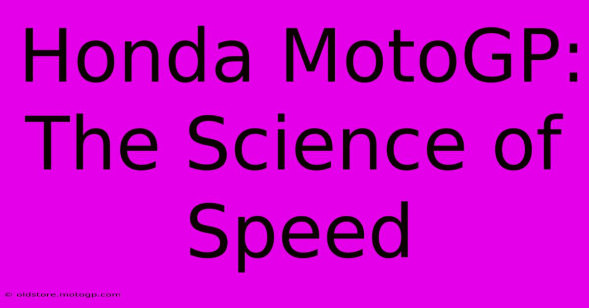 Honda MotoGP:  The Science Of Speed