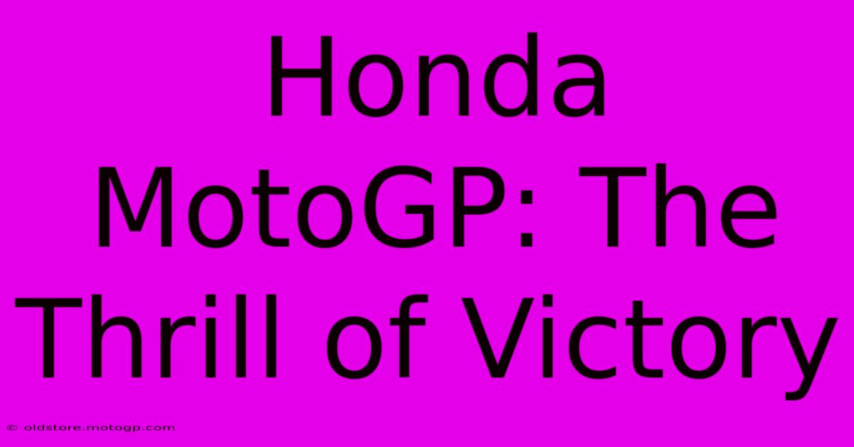 Honda MotoGP: The Thrill Of Victory