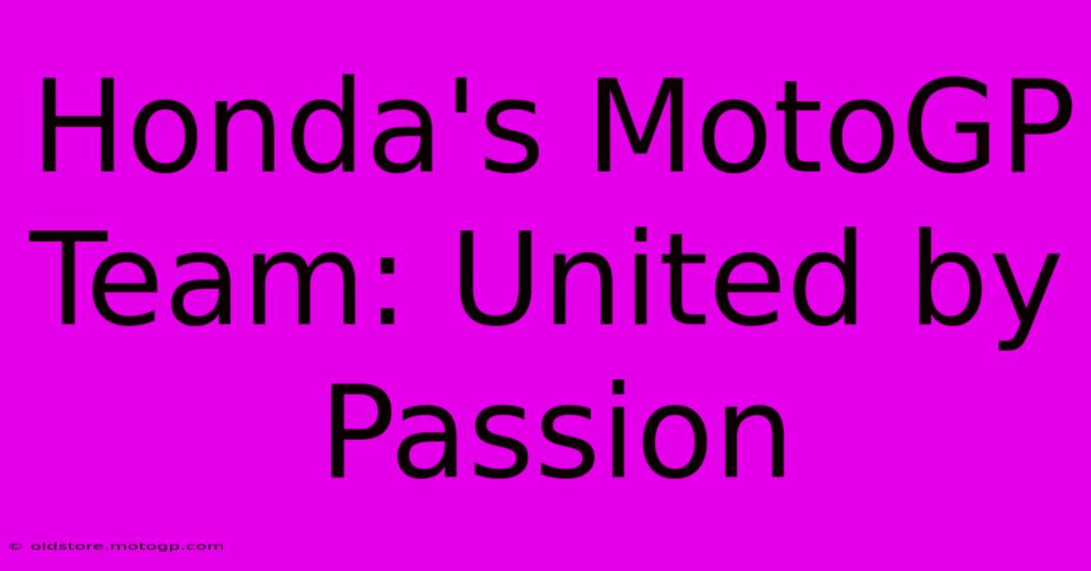 Honda's MotoGP Team: United By Passion