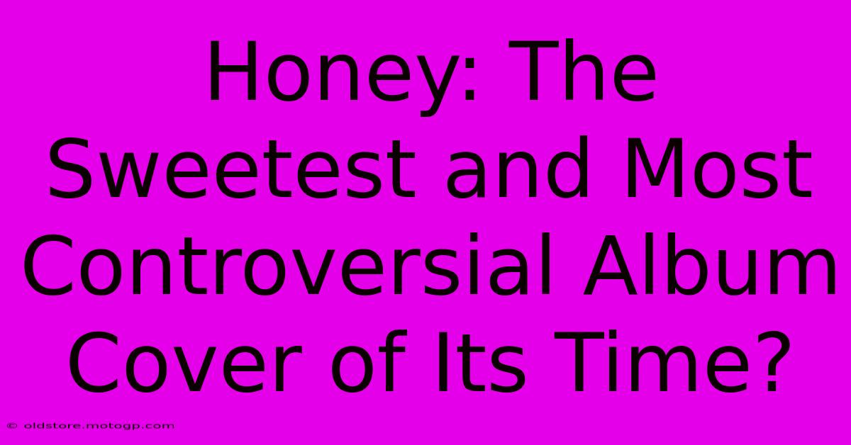 Honey: The Sweetest And Most Controversial Album Cover Of Its Time?