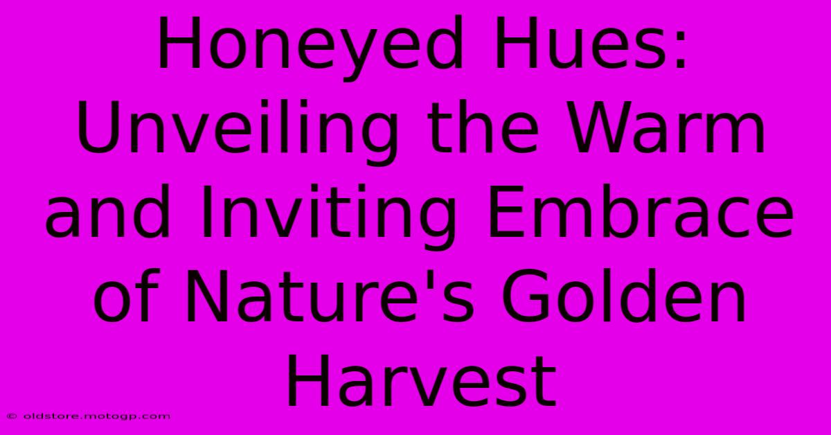 Honeyed Hues: Unveiling The Warm And Inviting Embrace Of Nature's Golden Harvest