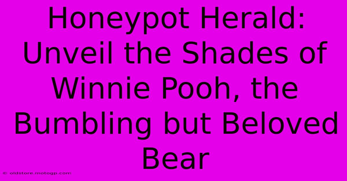 Honeypot Herald: Unveil The Shades Of Winnie Pooh, The Bumbling But Beloved Bear