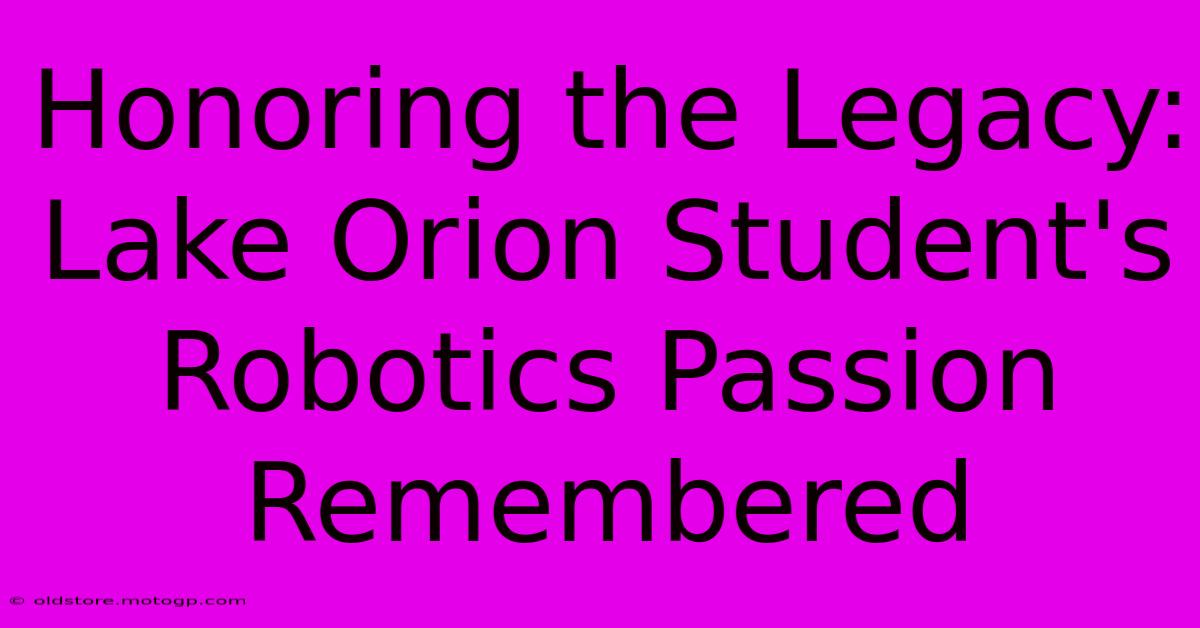 Honoring The Legacy: Lake Orion Student's Robotics Passion Remembered