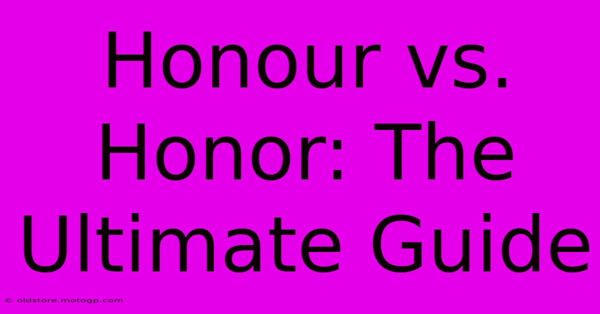 Honour Vs. Honor: The Ultimate Guide