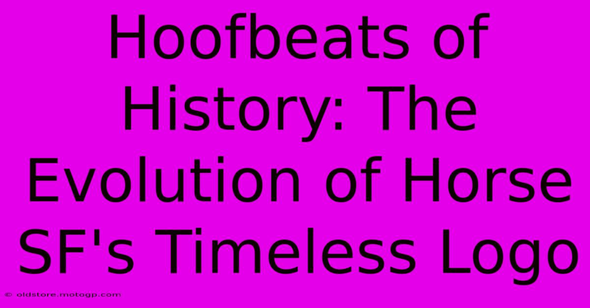 Hoofbeats Of History: The Evolution Of Horse SF's Timeless Logo