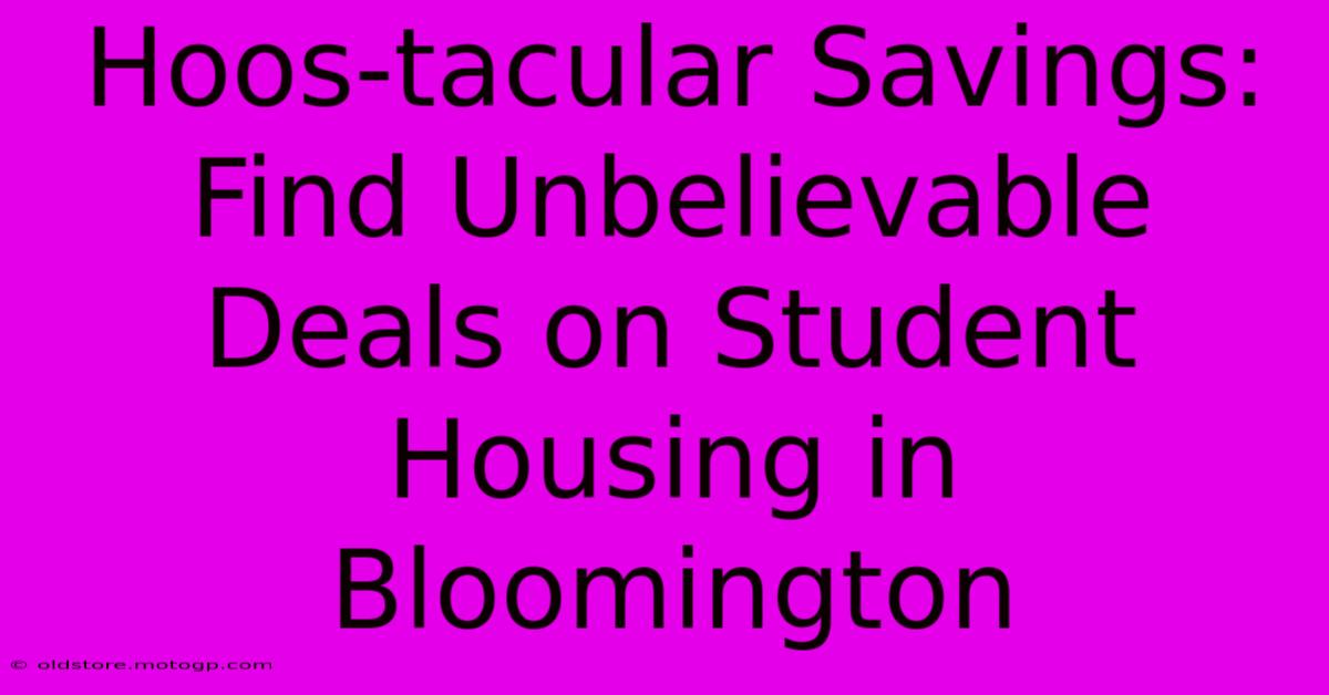 Hoos-tacular Savings: Find Unbelievable Deals On Student Housing In Bloomington