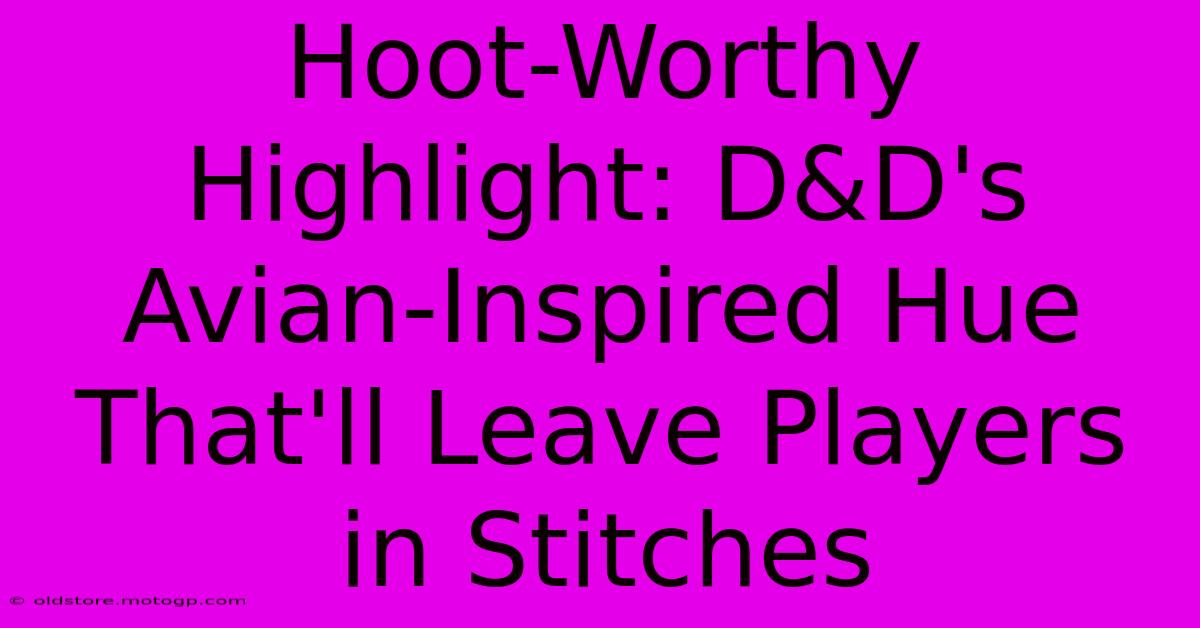 Hoot-Worthy Highlight: D&D's Avian-Inspired Hue That'll Leave Players In Stitches