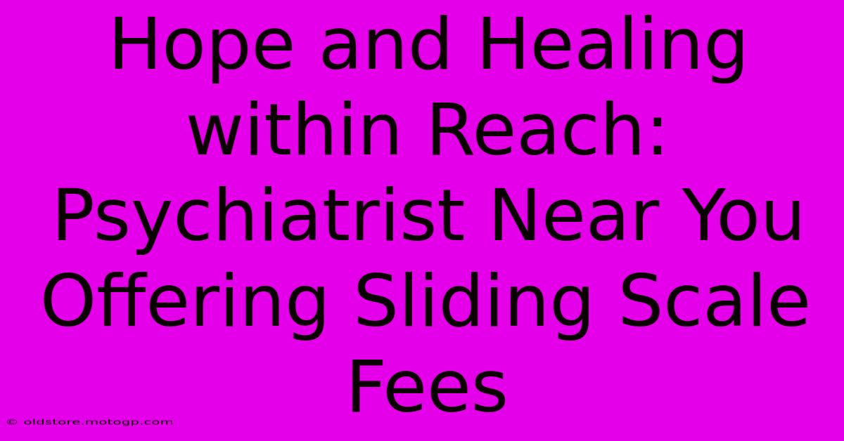 Hope And Healing Within Reach: Psychiatrist Near You Offering Sliding Scale Fees