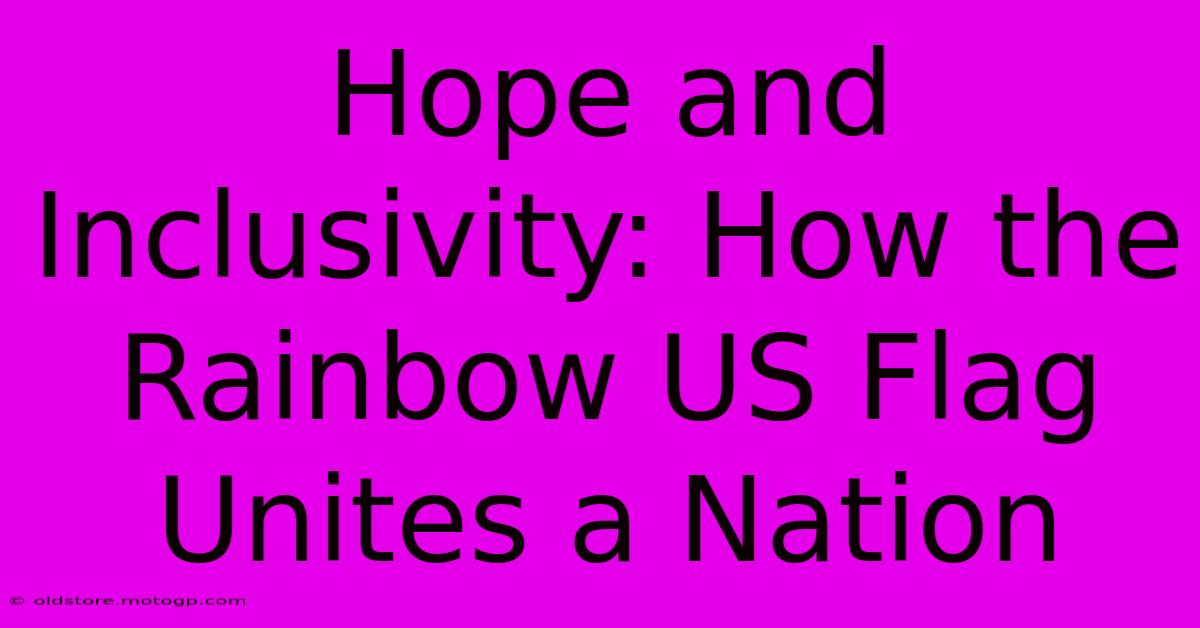 Hope And Inclusivity: How The Rainbow US Flag Unites A Nation