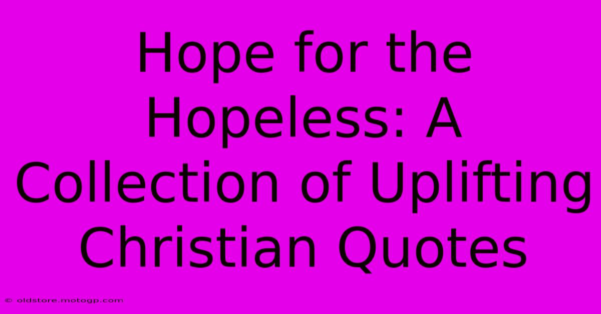 Hope For The Hopeless: A Collection Of Uplifting Christian Quotes