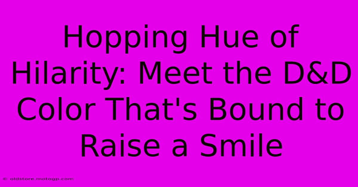 Hopping Hue Of Hilarity: Meet The D&D Color That's Bound To Raise A Smile