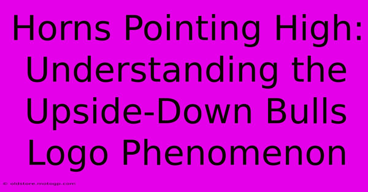 Horns Pointing High: Understanding The Upside-Down Bulls Logo Phenomenon