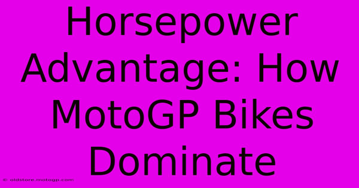 Horsepower Advantage: How MotoGP Bikes Dominate