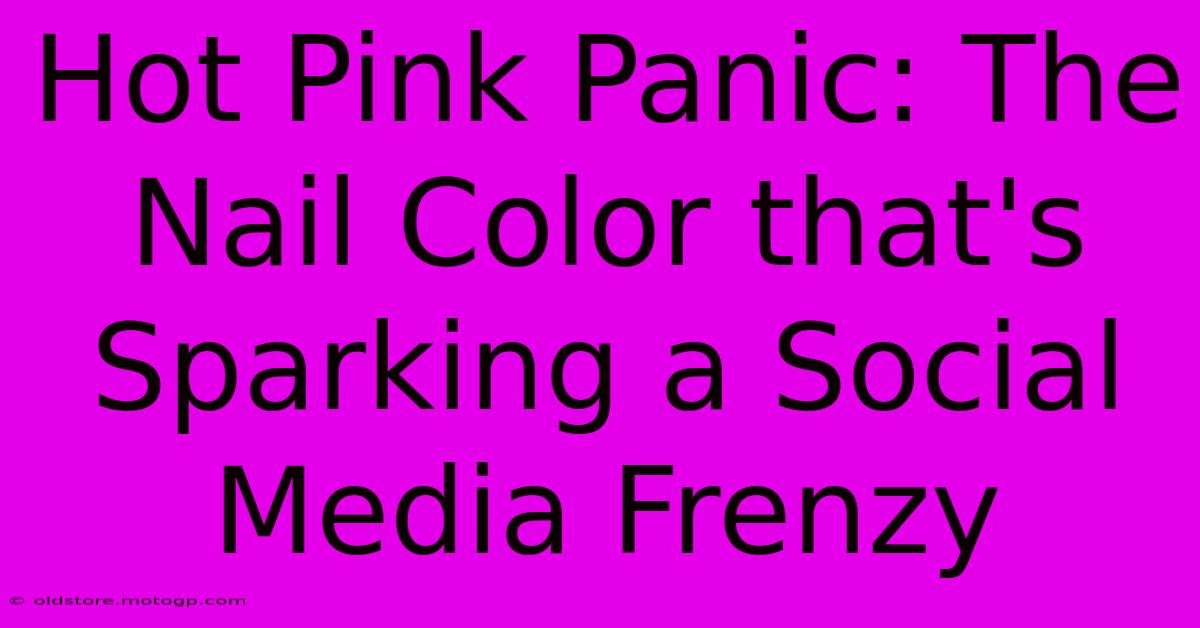 Hot Pink Panic: The Nail Color That's Sparking A Social Media Frenzy