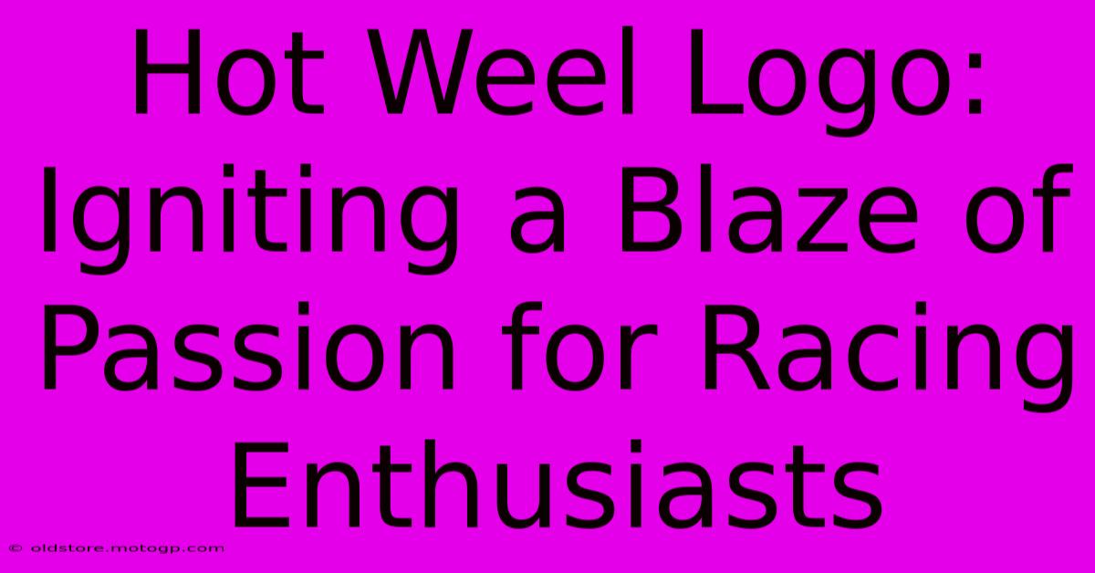 Hot Weel Logo: Igniting A Blaze Of Passion For Racing Enthusiasts