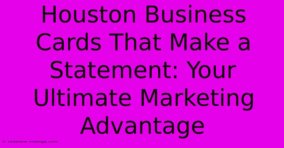 Houston Business Cards That Make A Statement: Your Ultimate Marketing Advantage