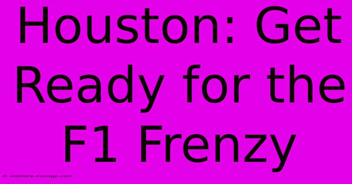 Houston: Get Ready For The F1 Frenzy