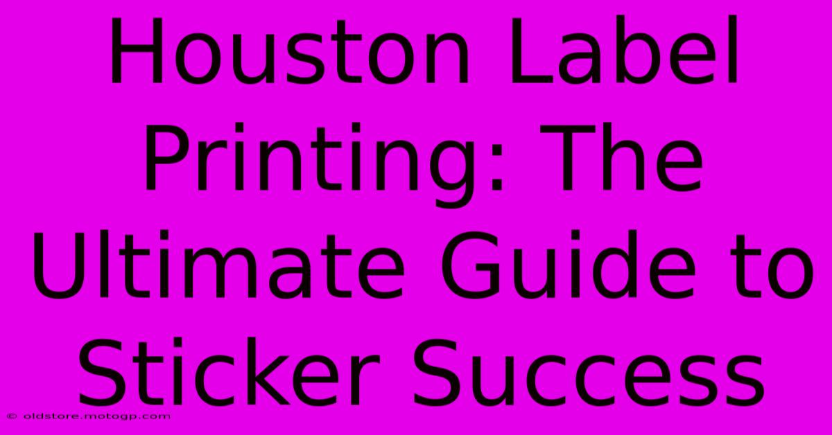 Houston Label Printing: The Ultimate Guide To Sticker Success