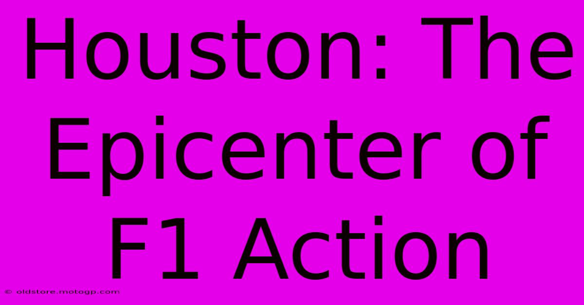 Houston: The Epicenter Of F1 Action