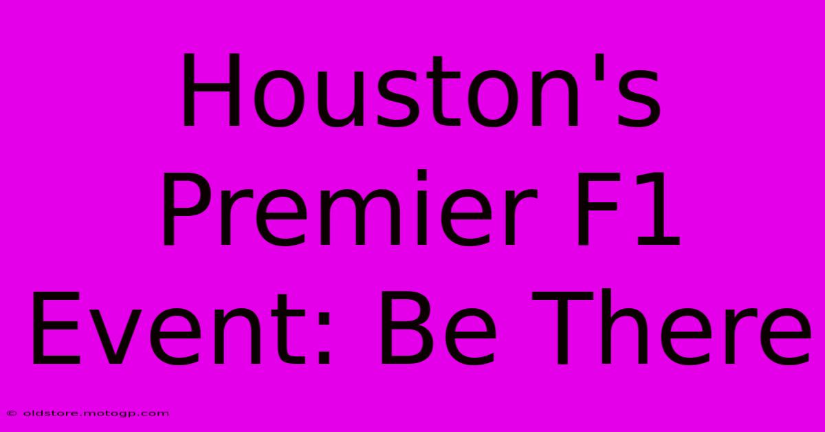 Houston's Premier F1 Event: Be There