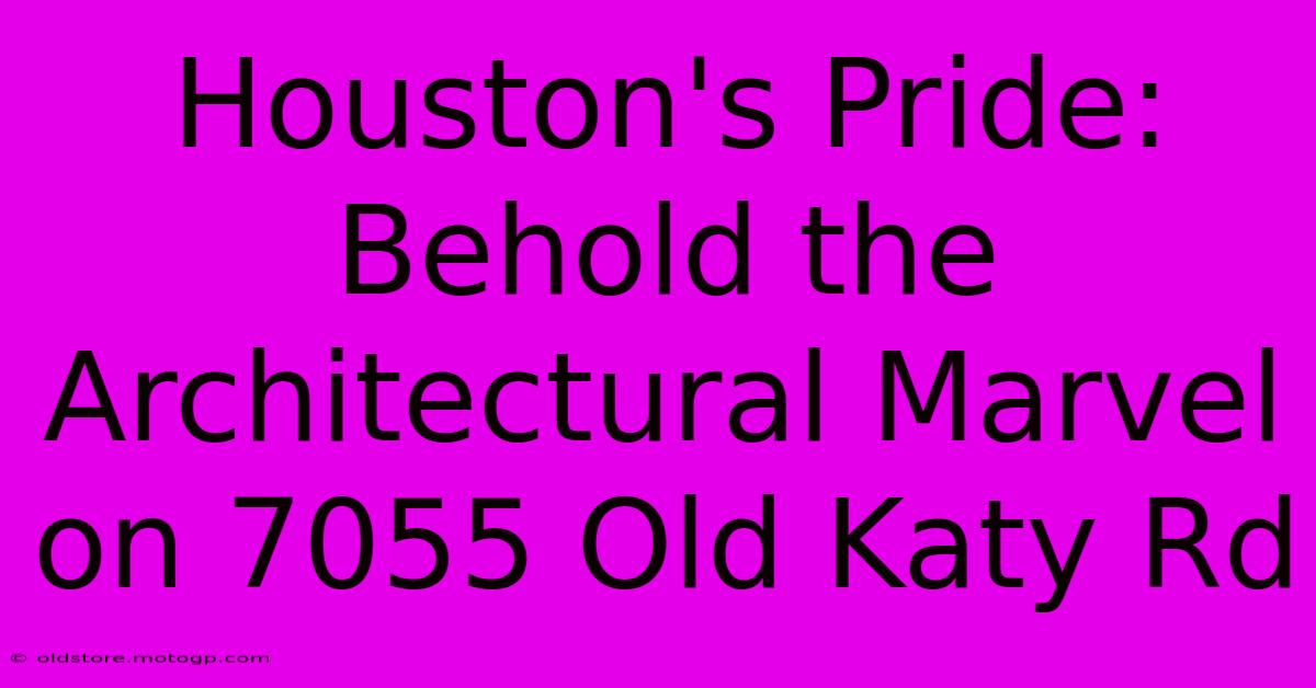 Houston's Pride: Behold The Architectural Marvel On 7055 Old Katy Rd