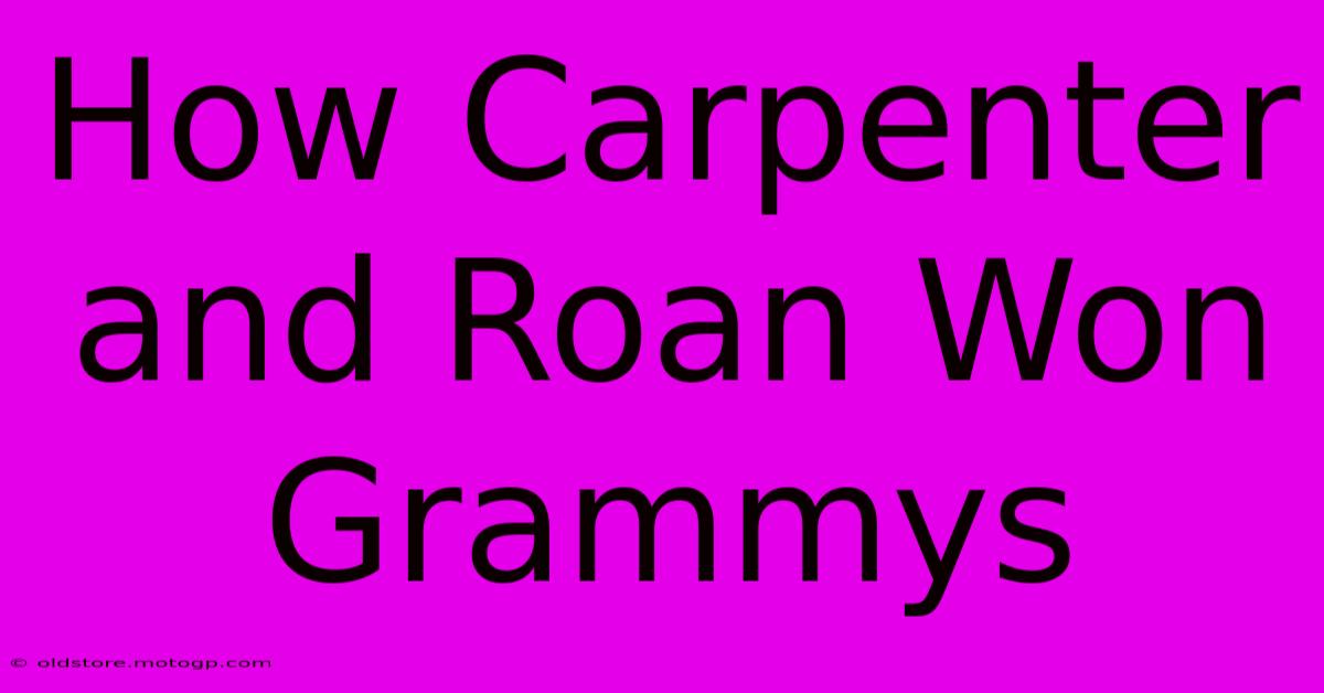 How Carpenter And Roan Won Grammys