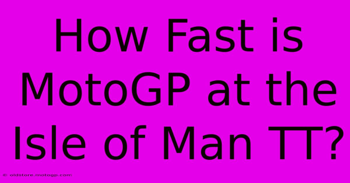 How Fast Is MotoGP At The Isle Of Man TT?