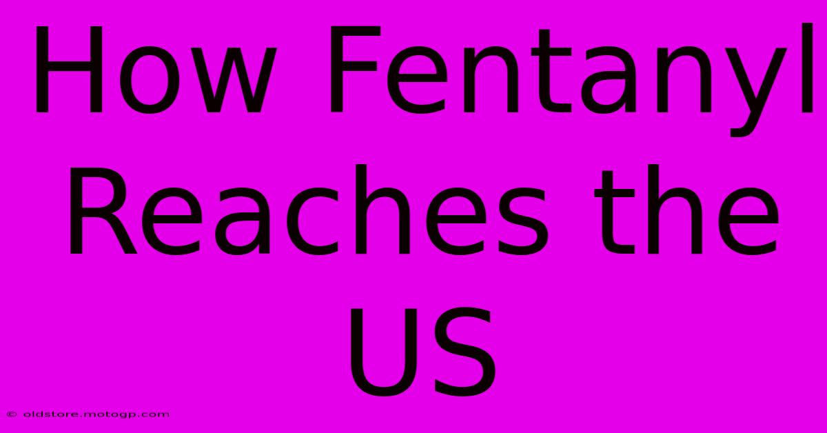 How Fentanyl Reaches The US