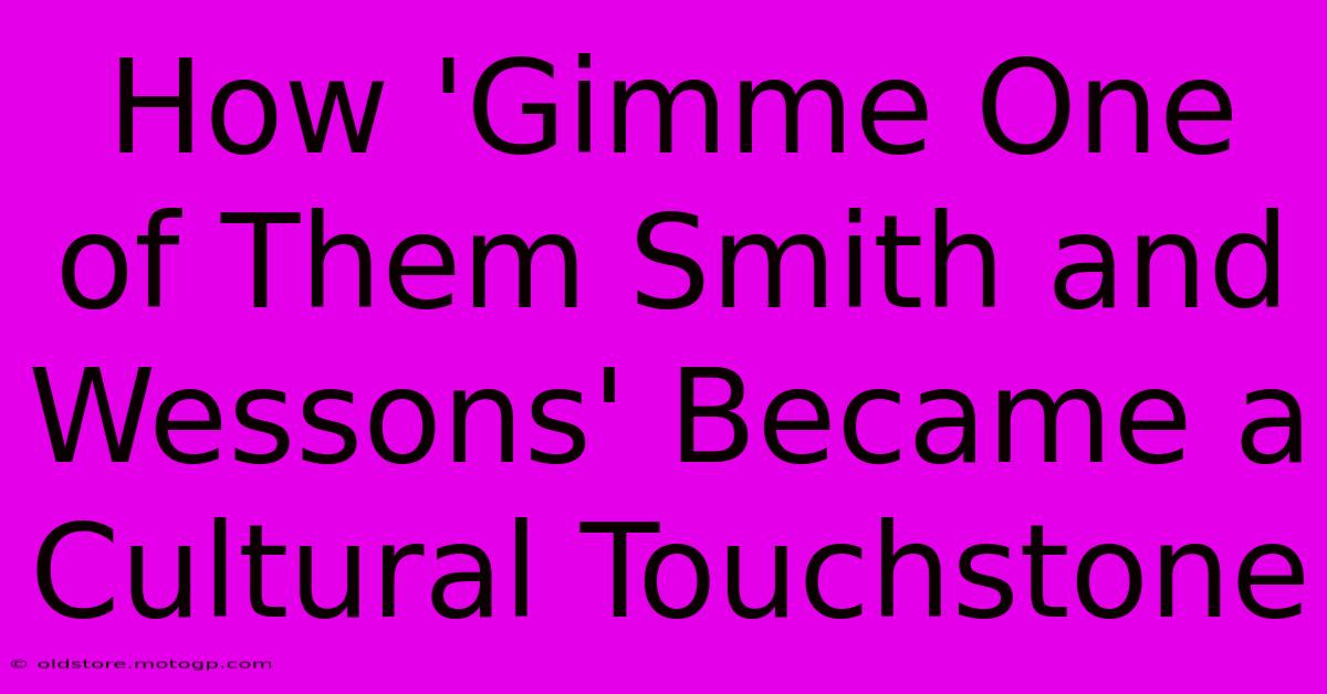 How 'Gimme One Of Them Smith And Wessons' Became A Cultural Touchstone