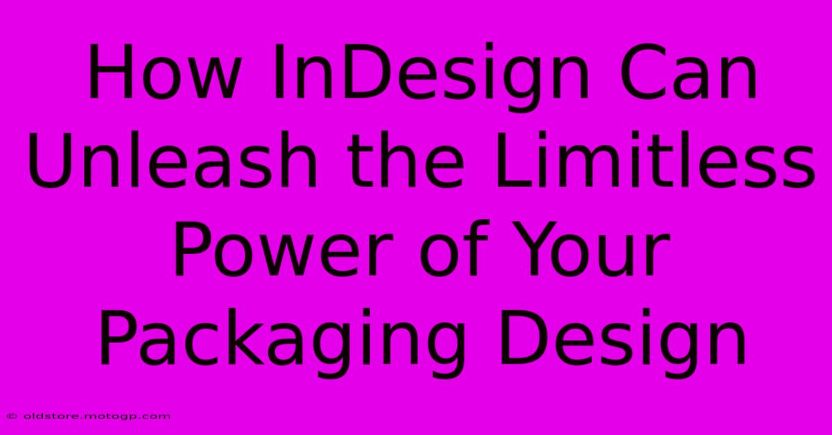 How InDesign Can Unleash The Limitless Power Of Your Packaging Design