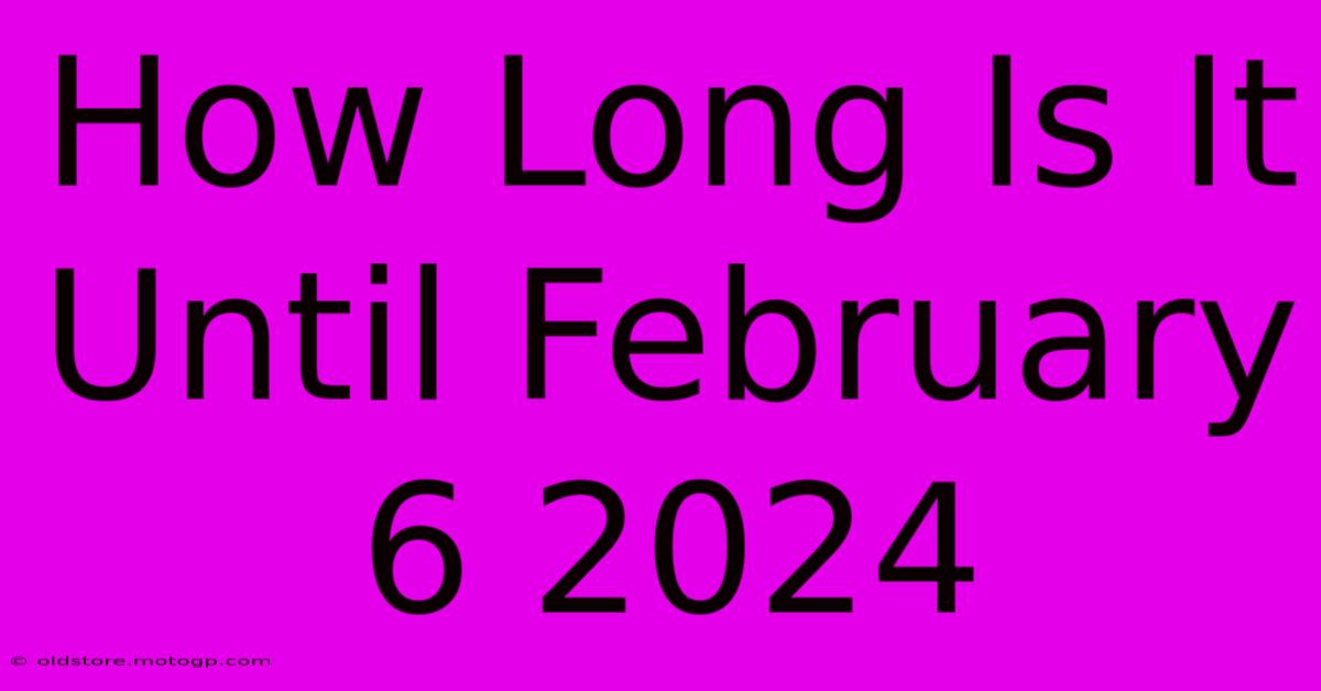 how long is it until february 6 2024