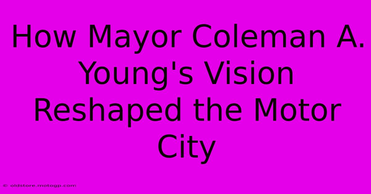 How Mayor Coleman A. Young's Vision Reshaped The Motor City