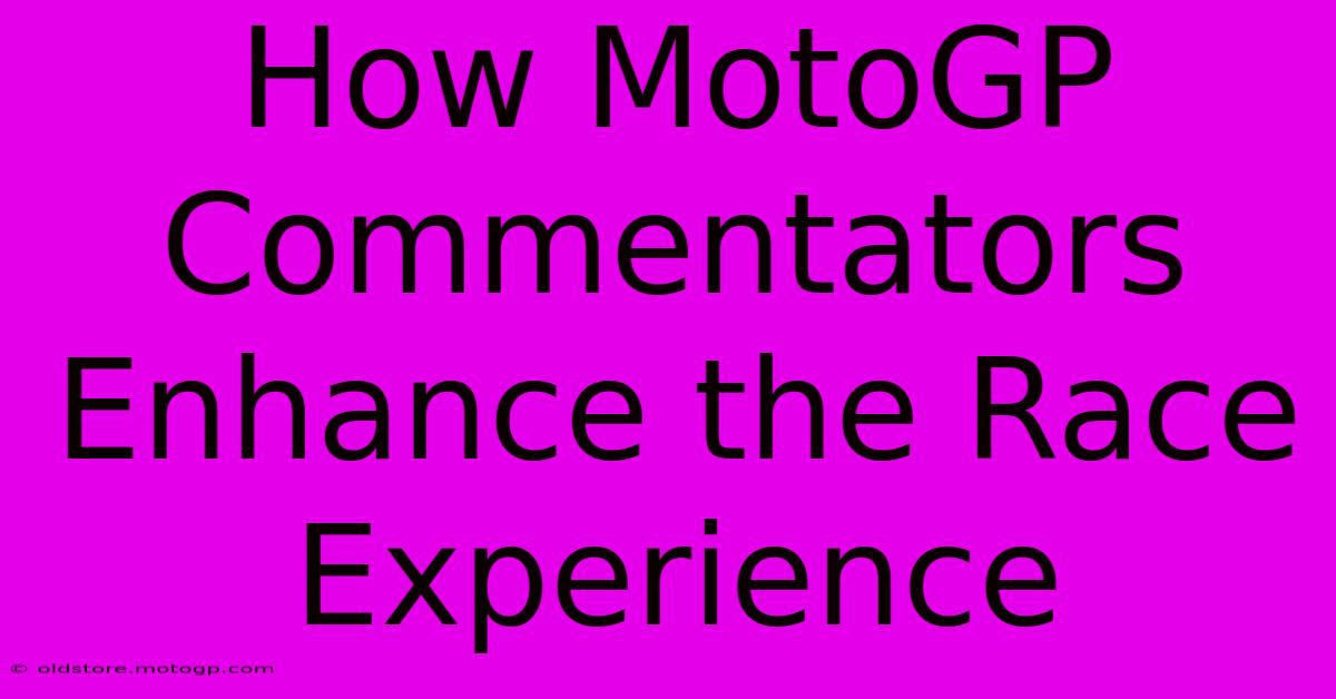 How MotoGP Commentators Enhance The Race Experience