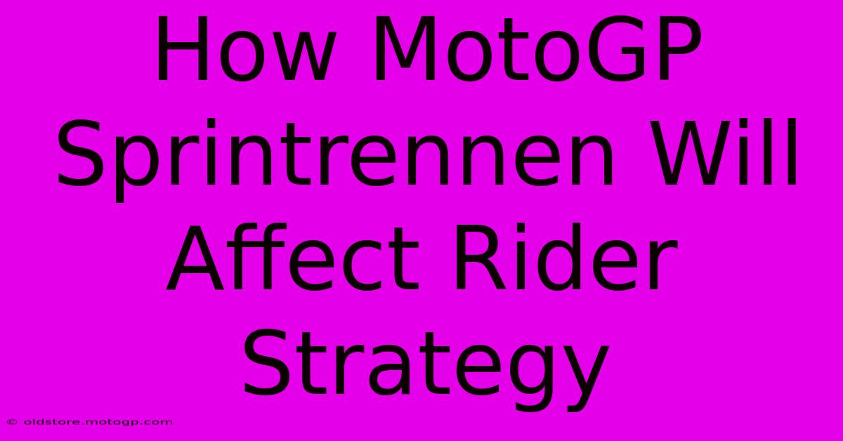 How MotoGP Sprintrennen Will Affect Rider Strategy