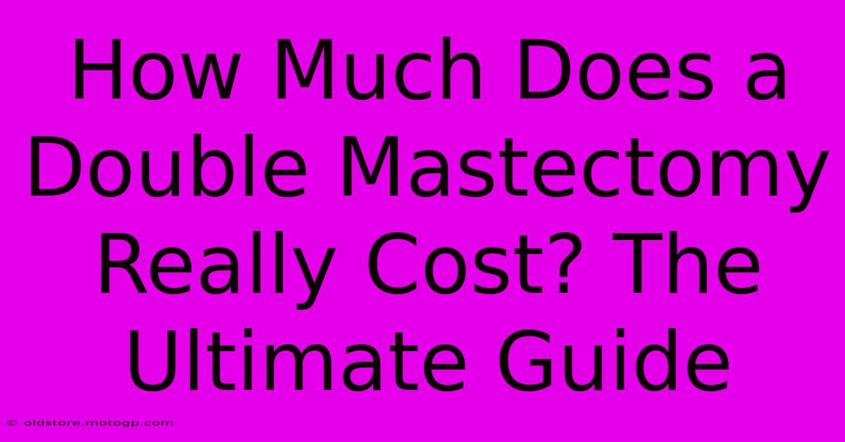 How Much Does A Double Mastectomy Really Cost? The Ultimate Guide