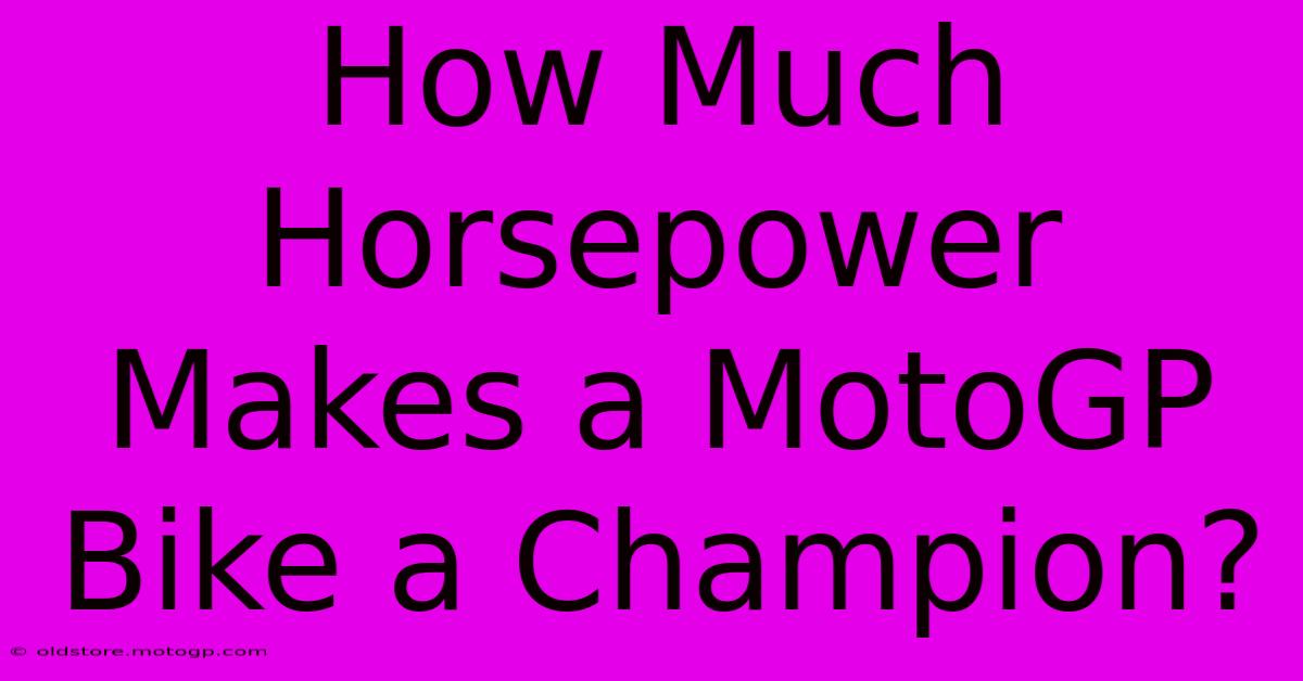 How Much Horsepower Makes A MotoGP Bike A Champion?