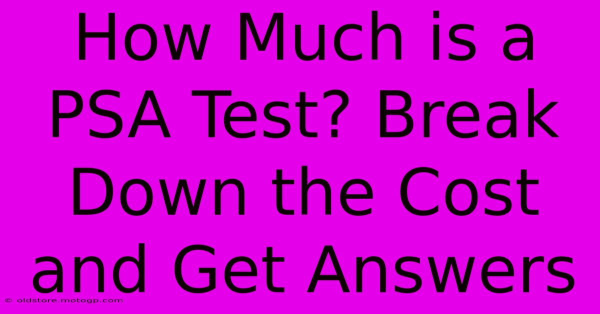 How Much Is A PSA Test? Break Down The Cost And Get Answers