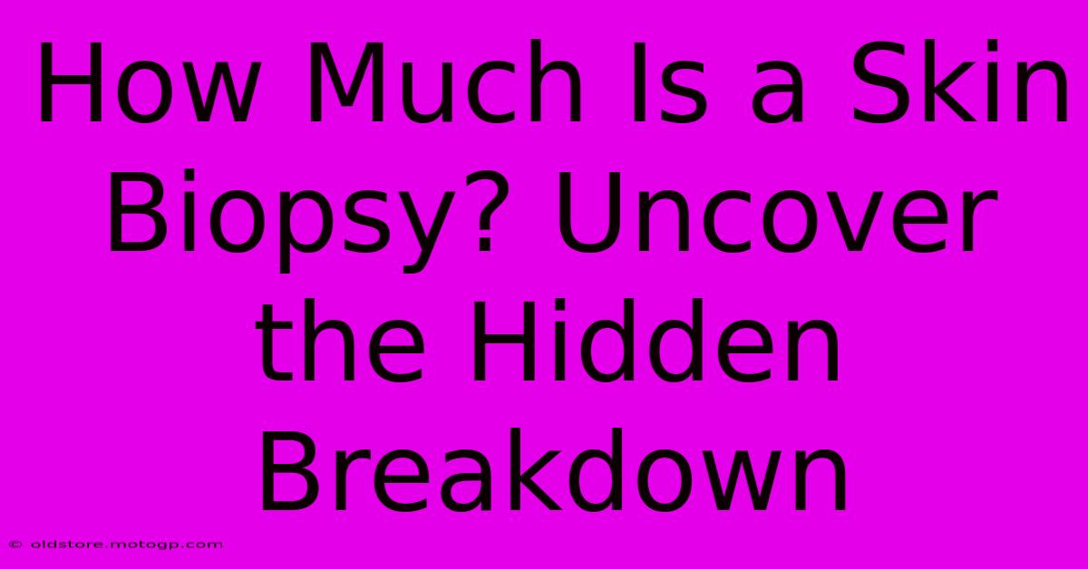 How Much Is A Skin Biopsy? Uncover The Hidden Breakdown