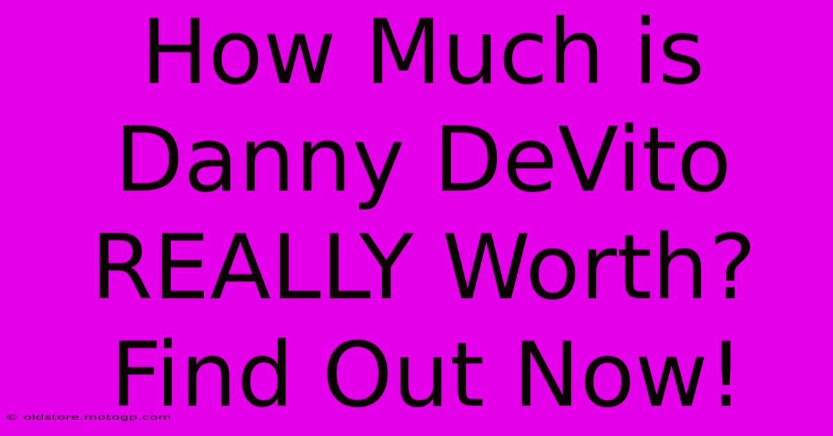 How Much Is Danny DeVito REALLY Worth? Find Out Now!